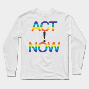 ACT NOW! Long Sleeve T-Shirt